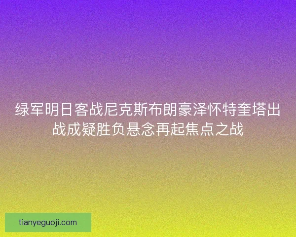绿军明日客战尼克斯布朗豪泽怀特奎塔出战成疑胜负悬念再起焦点之战